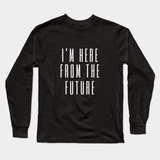 I'm here from the future Long Sleeve T-Shirt